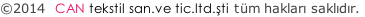 ©2014  CAN tekstil san.ve tic.ltd.şti tüm hakları saklıdır.